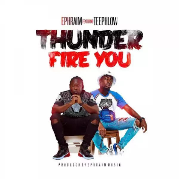 Ephraim - Thunder Fire You ft. TeePhlow